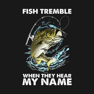 Fish Tremble When They Hear My Name T-Shirt