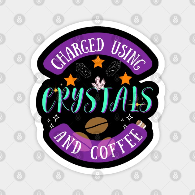 Charged using Crystals and Coffee Magnet by Rechtop