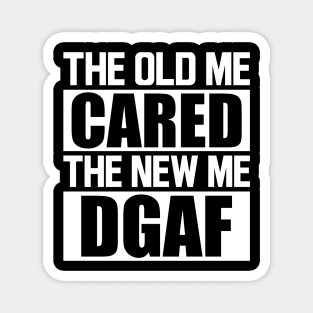 The old me cared the new me DGAF w Magnet