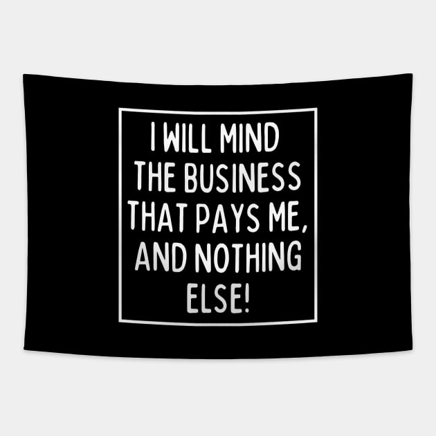 Mind the business that pays you and nothing else! Tapestry by mksjr