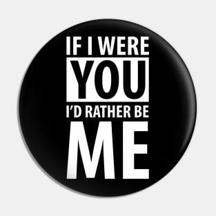 If  I were you I'd rather be me (white) Pin