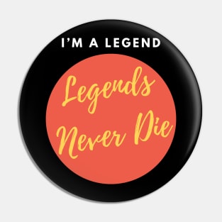 I’m A Legend Legends Never Die Pin