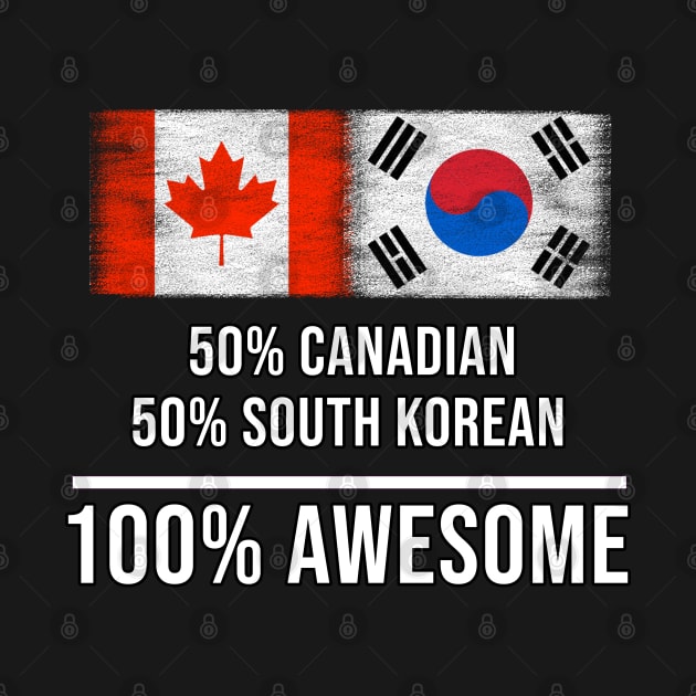 50% Canadian 50% South Korean 100% Awesome - Gift for South Korean Heritage From South Korea by Country Flags