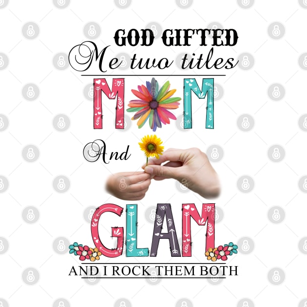 Vintage God Gifted Me Two Titles Mom And Glam Wildflower Hands Sunflower Happy Mothers Day by KIMIKA