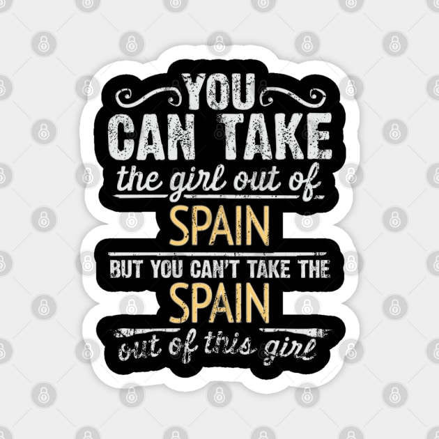 You Can Take The Girl Out Of Spain But You Cant Take The Spain Out Of The Girl - Gift for Spanish With Roots From Spain Magnet by Country Flags