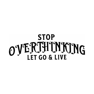 Stop overthinking let go & live positive quotes inspirationnal motivation T-Shirt