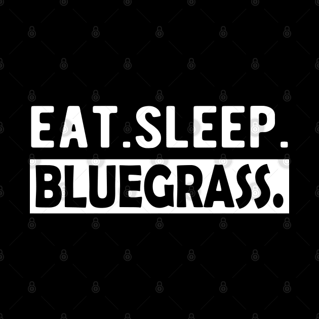 Bluegrass - Eat. Sleep. Bluegrass. by KC Happy Shop