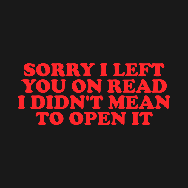 Sorry I Left You On Read Shirt, Y2K Clothing, Dank Meme Quote Shirt Out of Pocket Humor T-shirt Funny Saying by Hamza Froug