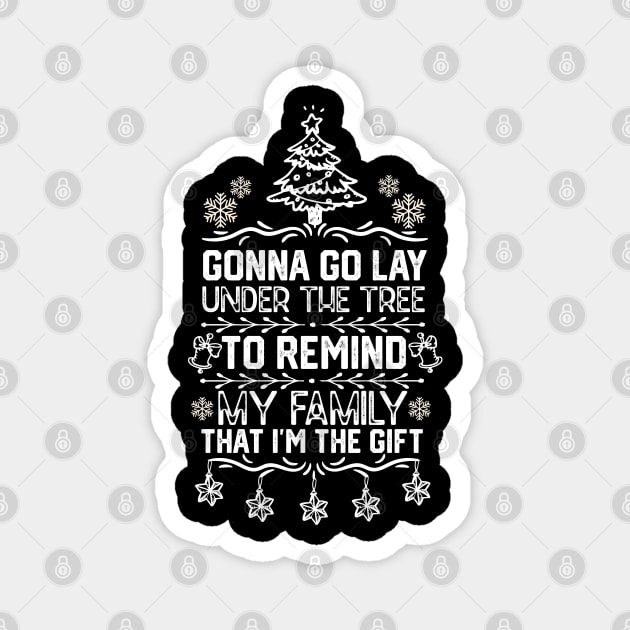 Funny Family Christmas Gift Idea - Gonna Go Lay Under the Tree to Remind My Family that I'm the Gift - Christmas Funny Magnet by KAVA-X