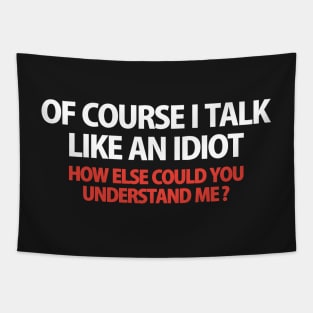 Of Course I Talk Like an Idiot how Else Could You Understand Me  funny Tapestry