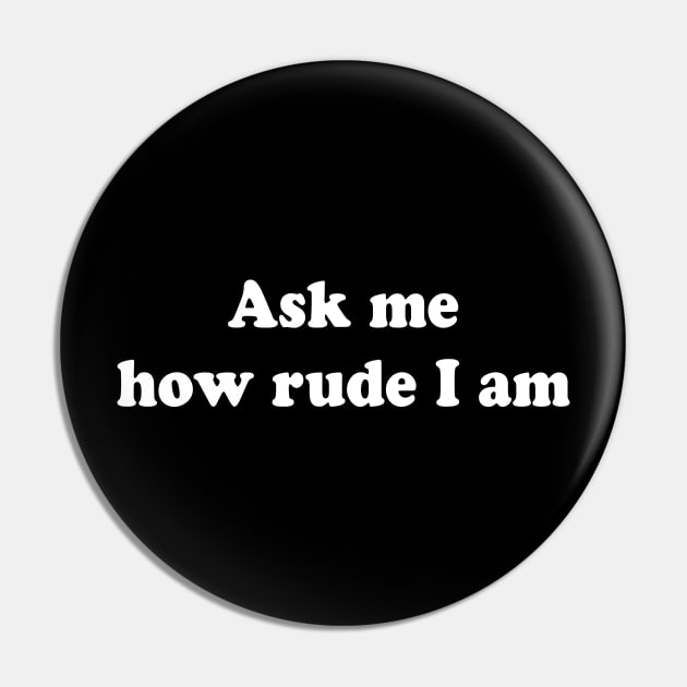 Ask me how rude I am Pin by TheCosmicTradingPost