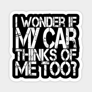 I Wonder if my Car Thinks of Me Too, Tuner Mechanic Car Lover Enthusiast Gift Idea Magnet