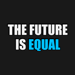 The Future Is Equal T-Shirt