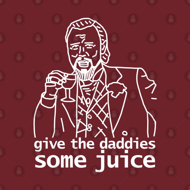 Give the Daddies Some Juice by ellenhenryart