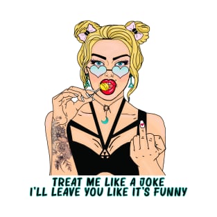 Treat Me Like A Joke I'll Leave You Like It's Funny T-Shirt