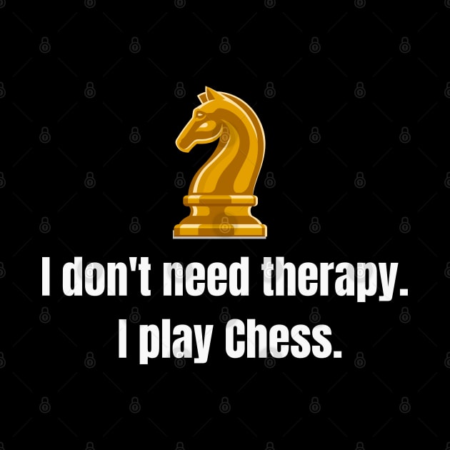 I don't need therapy: I play Chess. by PrintDrapes