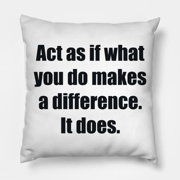 Act as if what you do makes a difference. It does Pillow by BL4CK&WH1TE 