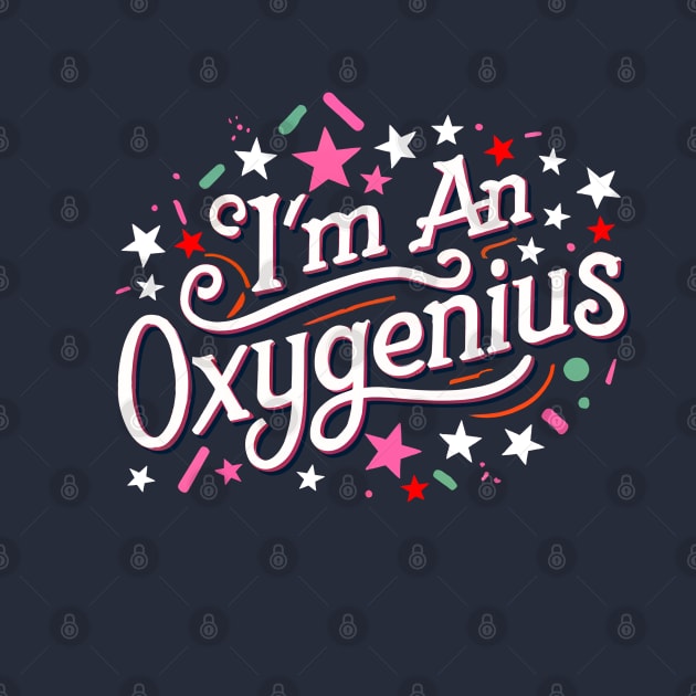 I'm an oxygenius, the biggest oxymoron by Shirt for Brains