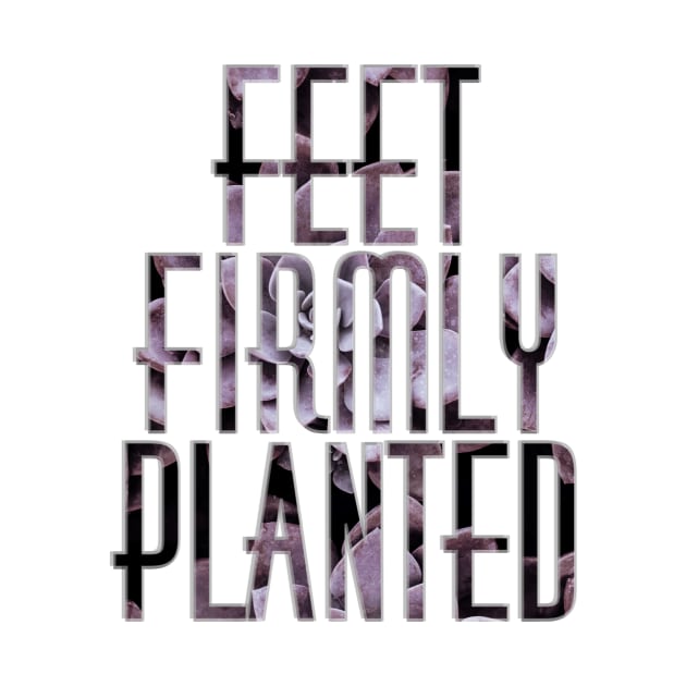 Feet Firmly Planted by afternoontees