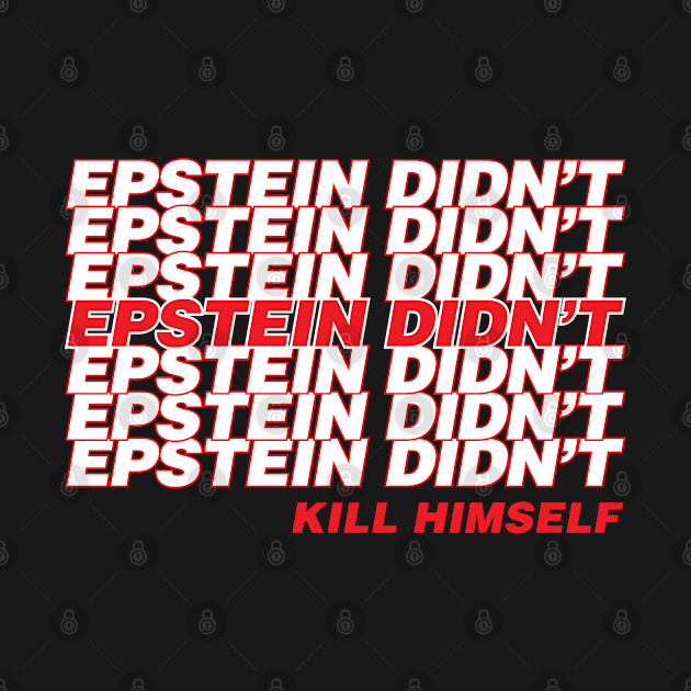 Epstein Didn't Kill Himself by Assertive Shirts