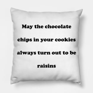 May the chocolate chips in your cookies always turn out to be raisins Pillow