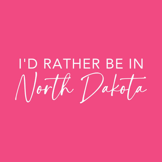 I'd Rather Be In North Dakota by RefinedApparelLTD