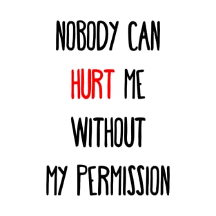 Nobody can hurt me without my permission T-Shirt