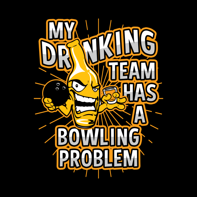 My Drinking Team Has A Bowling Problem by megasportsfan