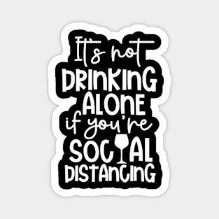 Quarantine It's Not Drinking Alone If It's Social Distancing Magnet