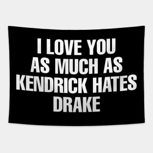 I LOVE YOU AS MUCH AS KENDRICK HATES DRAKE Tapestry