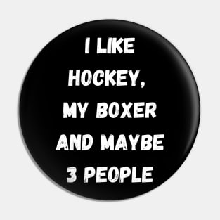 I LIKE HOCKEY, MY BOXER AND MAYBE 3 PEOPLE Pin