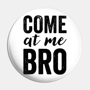 Come At Me Bro Pin