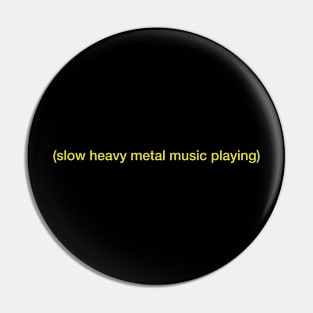 Slow Heavy Metal Music Playing Pin