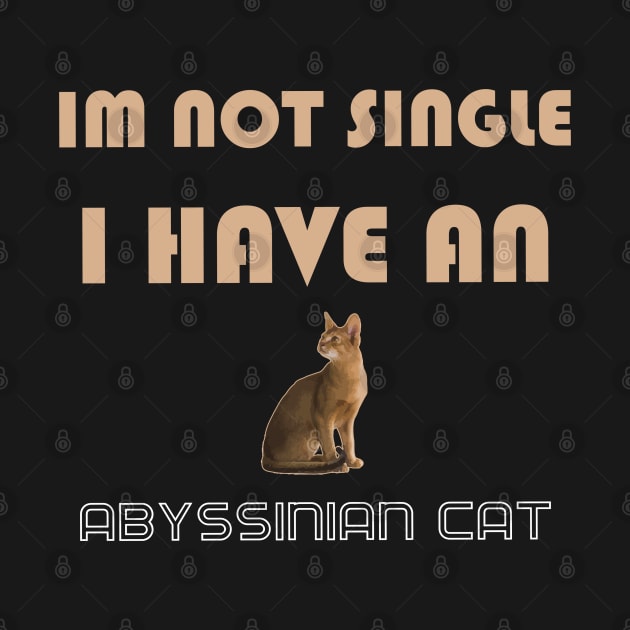 Im Not Single I Have an Abyssinian Cat by AmazighmanDesigns