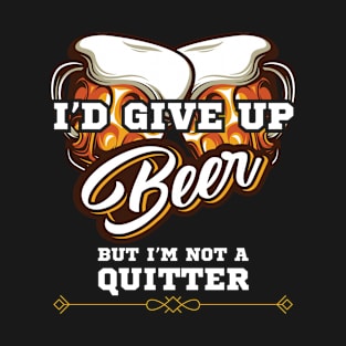 Beer Drinker Gift I'd Give Up Beer But I'm Not a Quitter Gift T-Shirt