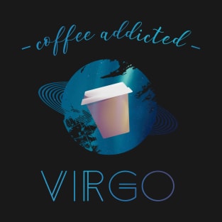 Coffee Lover Coffee Addict Virgo Horoscope Zodiac T-Shirt