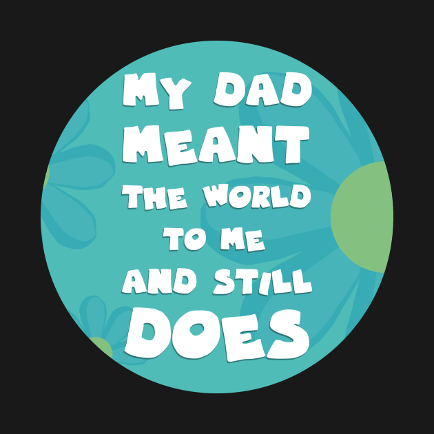 My dad meant the world to me and still does by GoranDesign