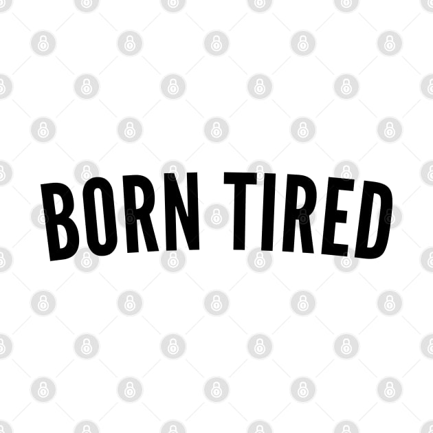 Born Tired. Always Tired. Insomniac. Perfect for Overtired Sleep Deprived People. Funny I Need Sleep Saying by That Cheeky Tee