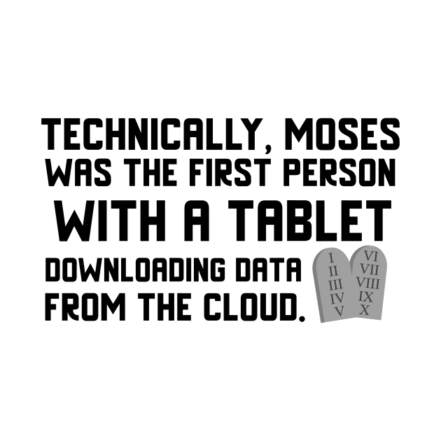 Technically, Moses was the first person with a tablet downloading data from the Cloud. Black lettering. by KSMusselman