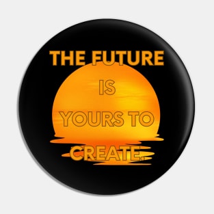 The future is yours to create Pin