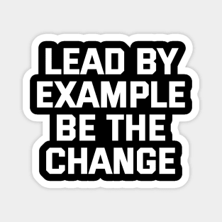 Lead By Example Be The Change Magnet