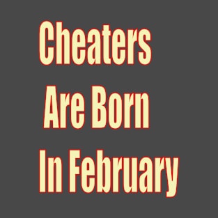 Cheaters Are Born In February T-Shirt