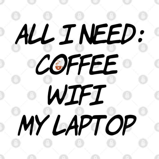 All I need Coffee WiFi My Laptop by Sunshineisinmysoul