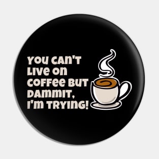 COFFEE ADDICT T-Shirt You Cant Live On Coffee But Dammit I'm Trying Pin