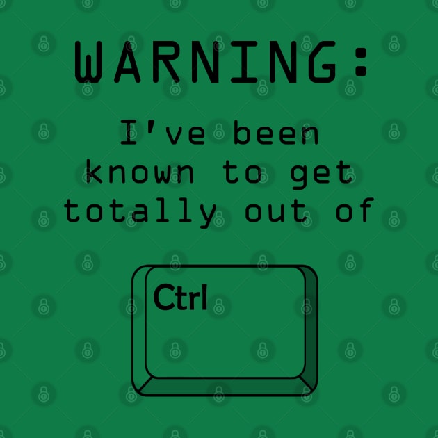 CTRL computer pun Warning I've been known to get totally out of control design by Zaps_ISO