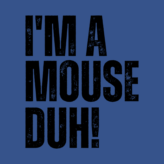 I'm A Mouse, Duh! by Thoratostore