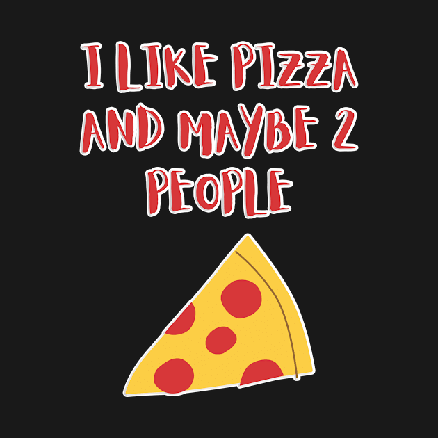 I LIKE PIZZA AND MAYBE 2 PEOPLE by GBDesigner