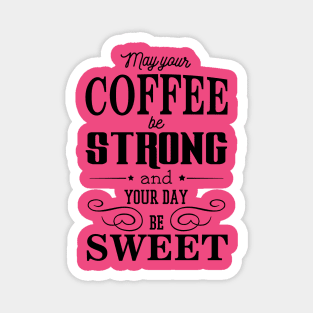 May your coffee be strong and your day be sweet Magnet