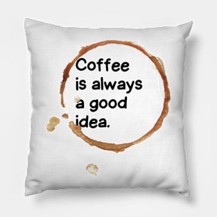 Coffee is always a good idea. Pillow