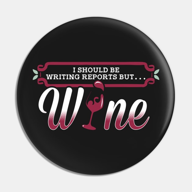 Teachers "I Should Be Writing Reports But... Wine" Pin by fizzyllama